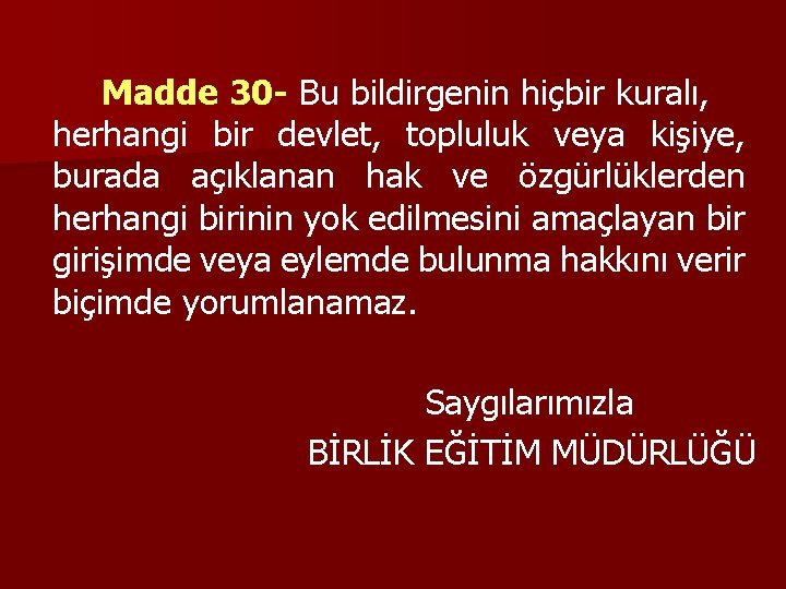 Madde 30 - Bu bildirgenin hiçbir kuralı, herhangi bir devlet, topluluk veya kişiye, burada