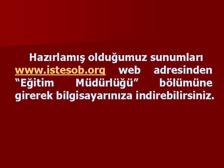 Hazırlamış olduğumuz sunumları www. istesob. org web adresinden “Eğitim Müdürlüğü” bölümüne girerek bilgisayarınıza indirebilirsiniz.