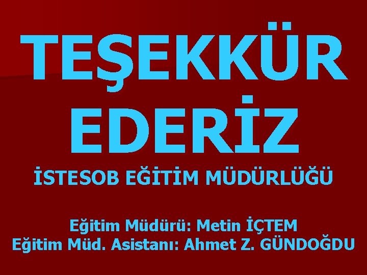 TEŞEKKÜR EDERİZ İSTESOB EĞİTİM MÜDÜRLÜĞÜ Eğitim Müdürü: Metin İÇTEM Eğitim Müd. Asistanı: Ahmet Z.