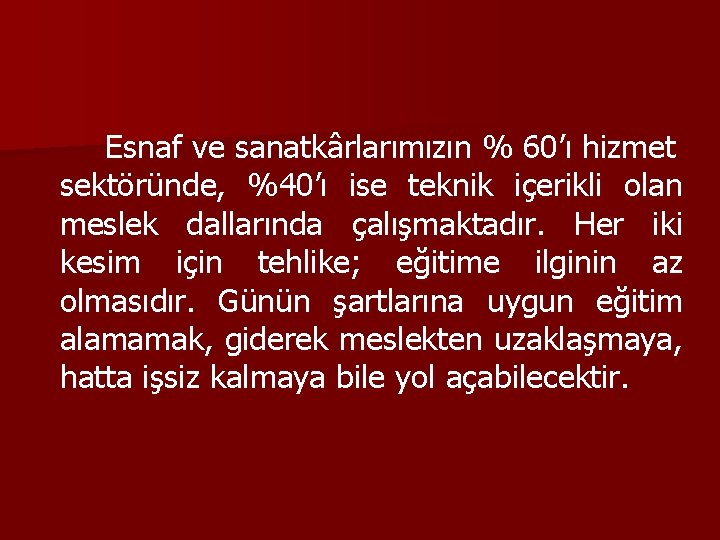 Esnaf ve sanatkârlarımızın % 60’ı hizmet sektöründe, %40’ı ise teknik içerikli olan meslek dallarında