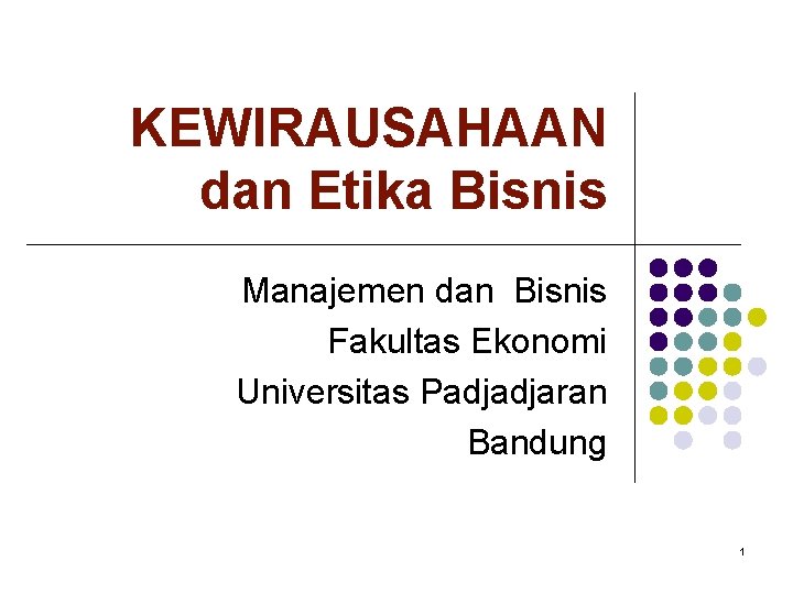 KEWIRAUSAHAAN dan Etika Bisnis Manajemen dan Bisnis Fakultas Ekonomi Universitas Padjadjaran Bandung 1 