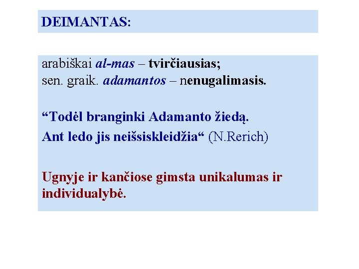 DEIMANTAS: arabiškai al-mas – tvirčiausias; sen. graik. adamantos – nenugalimasis. “Todėl branginki Adamanto žiedą.