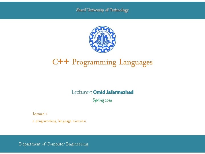 Sharif University of Technology C++ Programming Languages Lecturer: Omid Jafarinezhad Spring 2014 Lecture 1