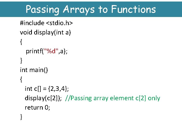 Passing Arrays to Functions #include <stdio. h> void display(int a) { printf("%d", a); }
