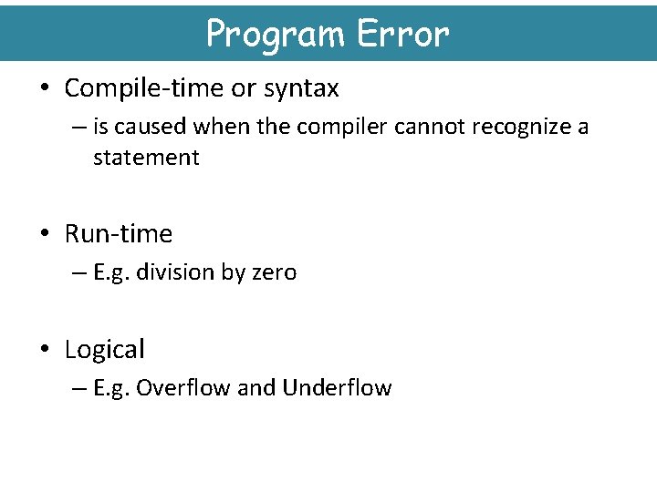Program Error • Compile-time or syntax – is caused when the compiler cannot recognize