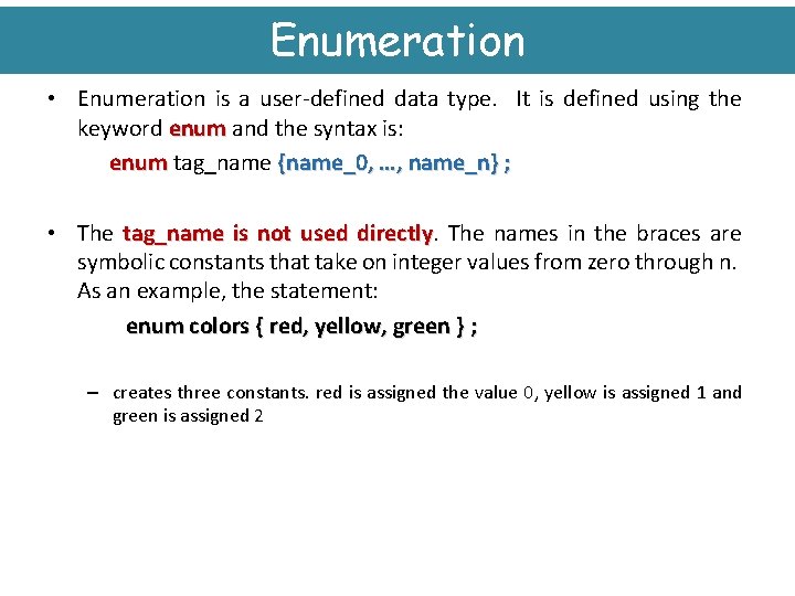 Enumeration • Enumeration is a user-defined data type. It is defined using the keyword