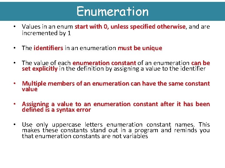 Enumeration • Values in an enum start with 0, unless specified otherwise, otherwise and