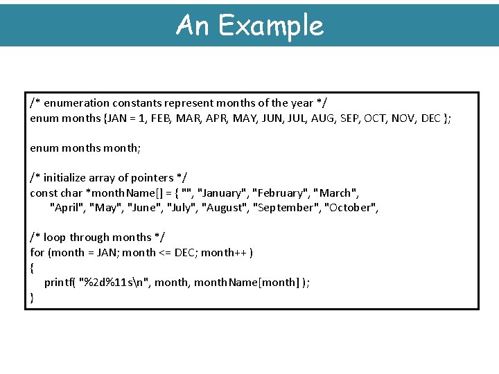 An Example /* enumeration constants represent months of the year */ enum months {JAN