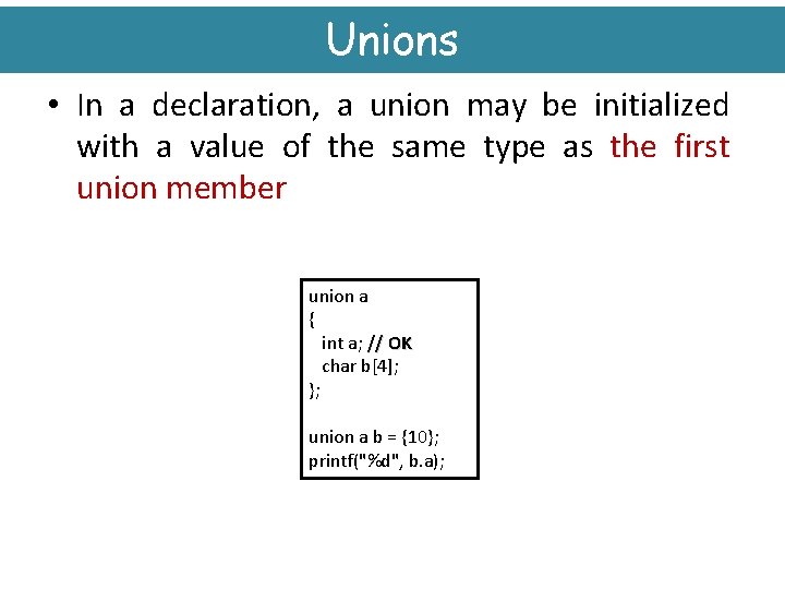 Unions • In a declaration, a union may be initialized with a value of