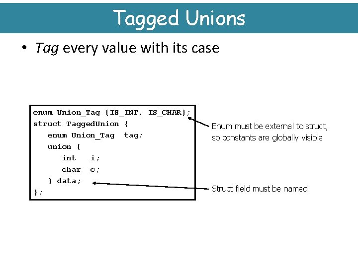 Tagged Unions • Tag every value with its case enum Union_Tag {IS_INT, IS_CHAR}; struct