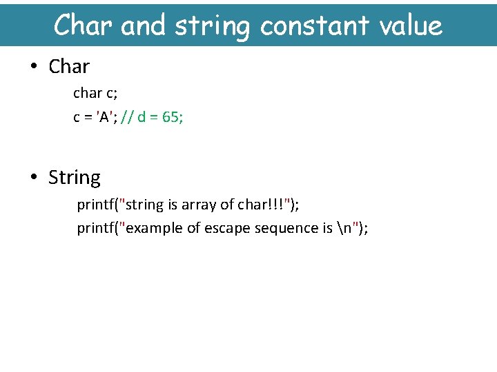 Char and string constant value • Char c; c = 'A'; // d =