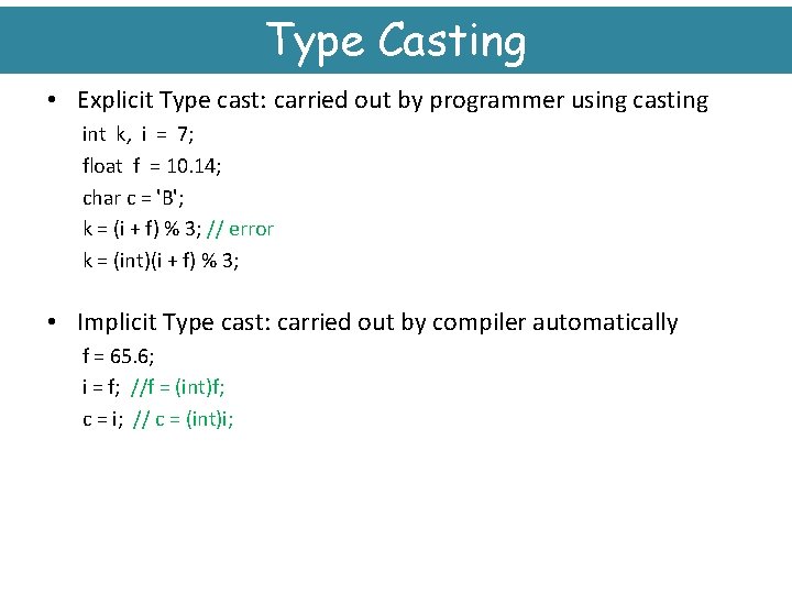 Type Casting • Explicit Type cast: carried out by programmer using casting int k,