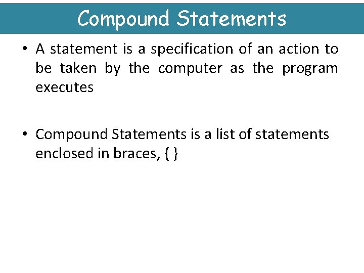 Compound Statements • A statement is a specification of an action to be taken