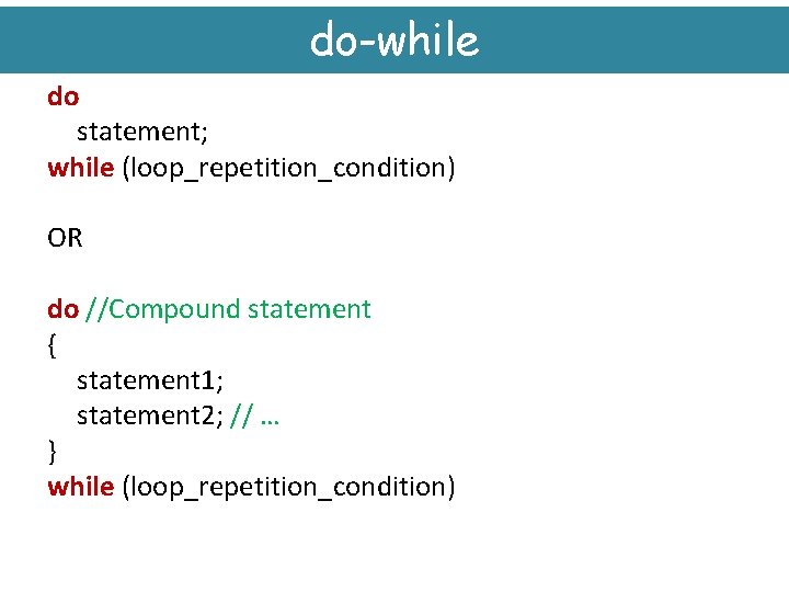 do-while do statement; while (loop_repetition_condition) OR do //Compound statement { statement 1; statement 2;