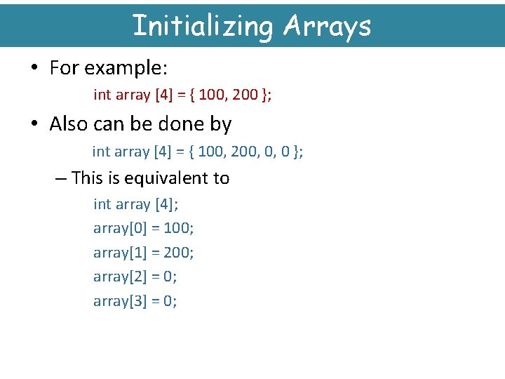 Initializing Arrays • For example: int array [4] = { 100, 200 }; •