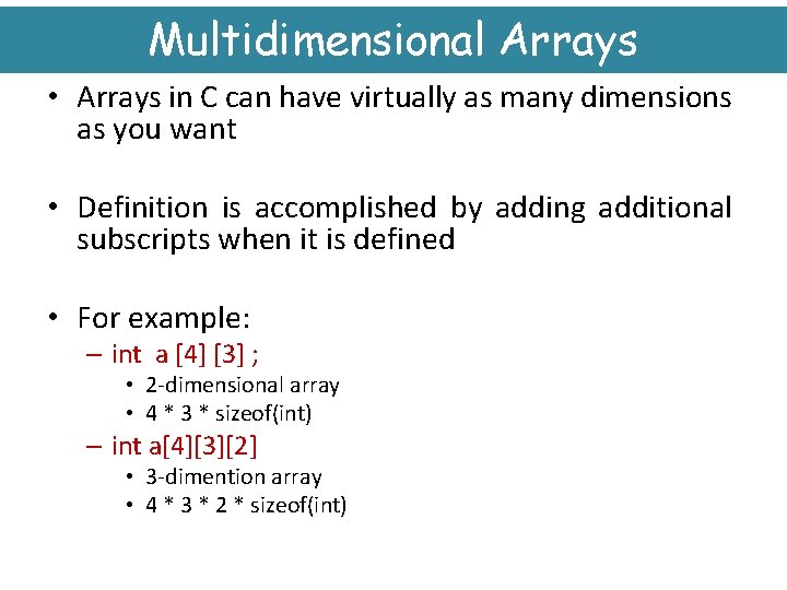 Multidimensional Arrays • Arrays in C can have virtually as many dimensions as you