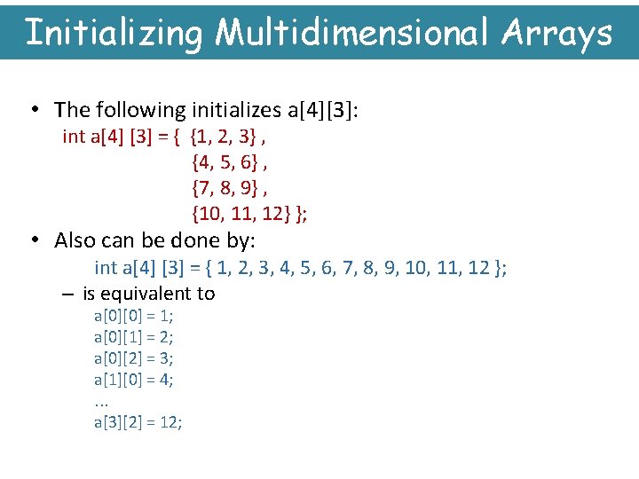 Initializing Multidimensional Arrays • The following initializes a[4][3]: int a[4] [3] = { {1,