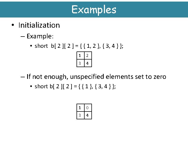 Examples • Initialization – Example: • short b[ 2 ] = { { 1,