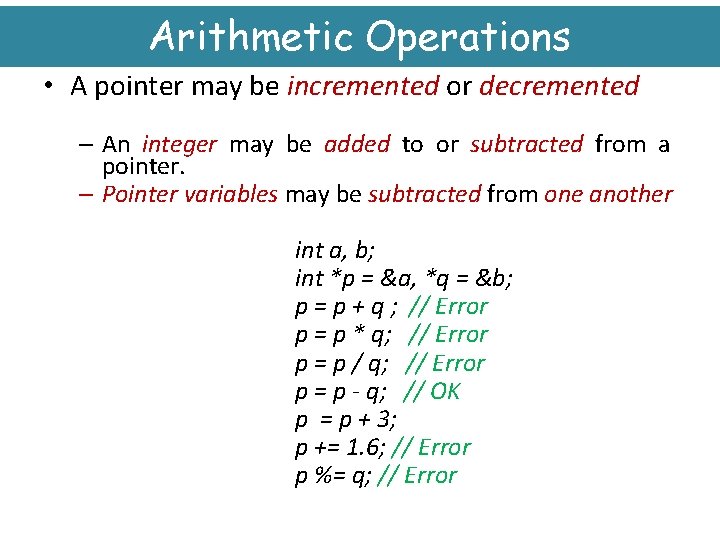 Arithmetic Operations • A pointer may be incremented or decremented – An integer may