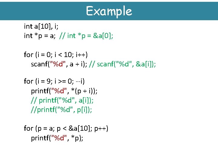 Example int a[10], i; int *p = a; // int *p = &a[0]; for