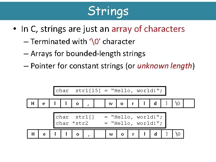 Strings • In C, strings are just an array of characters – Terminated with