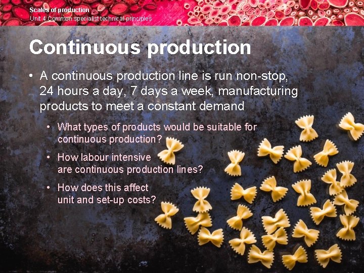 Scales of production Unit 4 Common specialist technical principles Continuous production • A continuous