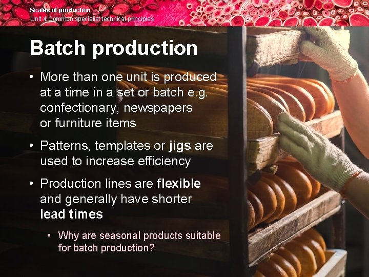 Scales of production Unit 4 Common specialist technical principles Batch production • More than