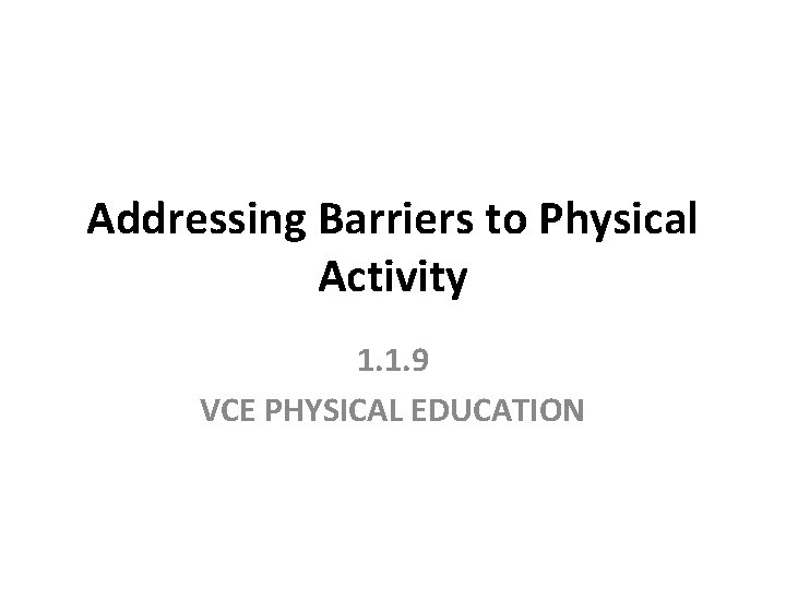 Addressing Barriers to Physical Activity 1. 1. 9 VCE PHYSICAL EDUCATION 