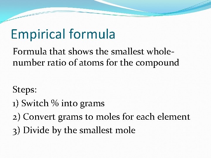 Empirical formula Formula that shows the smallest wholenumber ratio of atoms for the compound