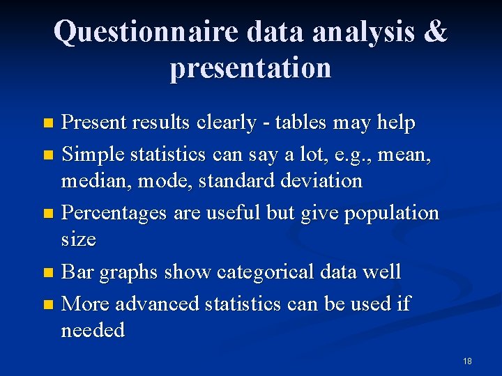 Questionnaire data analysis & presentation Present results clearly - tables may help n Simple