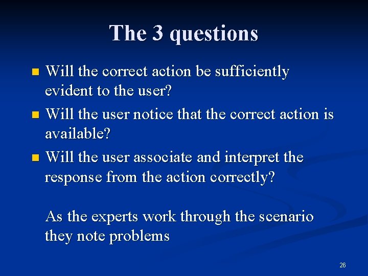 The 3 questions Will the correct action be sufficiently evident to the user? n