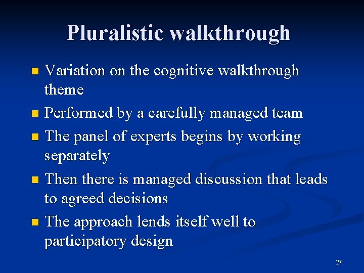 Pluralistic walkthrough Variation on the cognitive walkthrough theme n Performed by a carefully managed