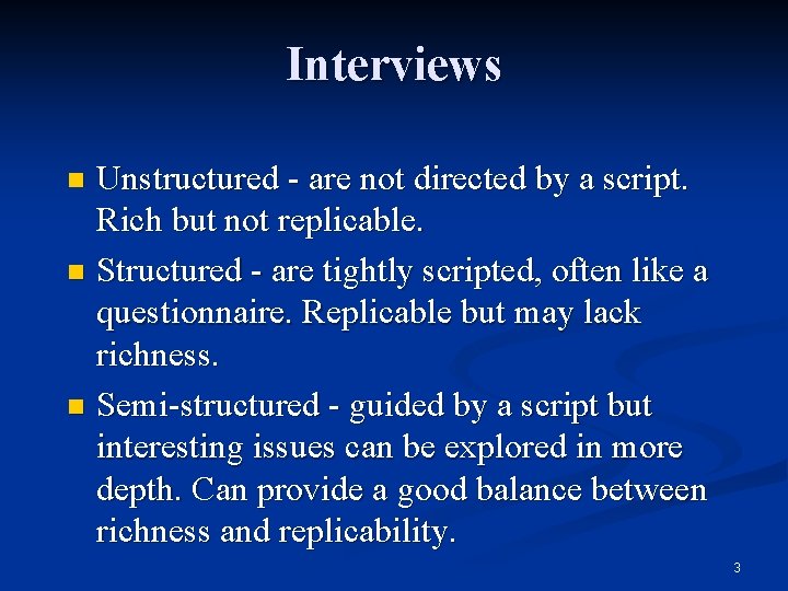 Interviews Unstructured - are not directed by a script. Rich but not replicable. n