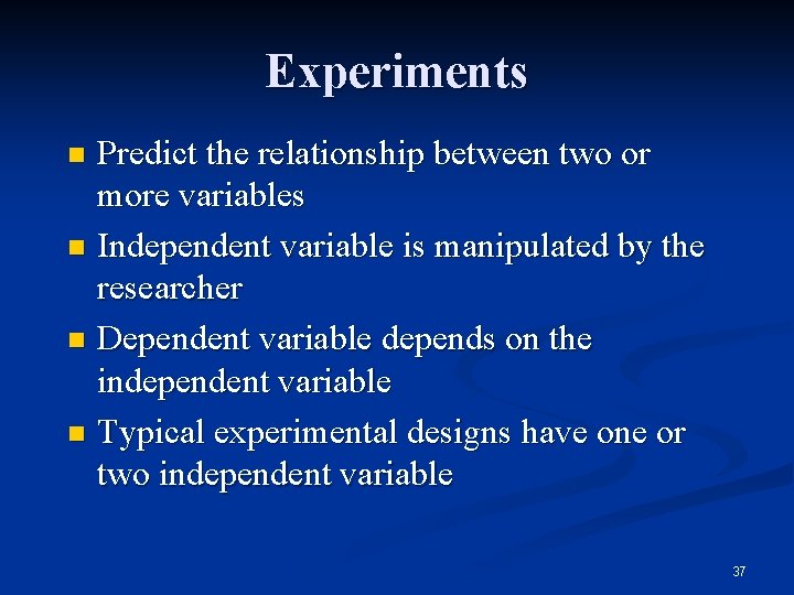 Experiments Predict the relationship between two or more variables n Independent variable is manipulated