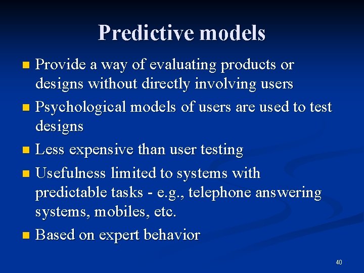 Predictive models Provide a way of evaluating products or designs without directly involving users