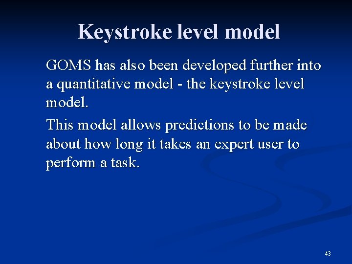 Keystroke level model GOMS has also been developed further into a quantitative model -