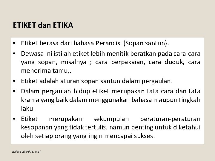 ETIKET dan ETIKA • Etiket berasa dari bahasa Perancis (Sopan santun). • Dewasa ini