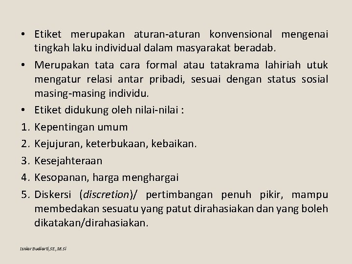  • Etiket merupakan aturan-aturan konvensional mengenai tingkah laku individual dalam masyarakat beradab. •