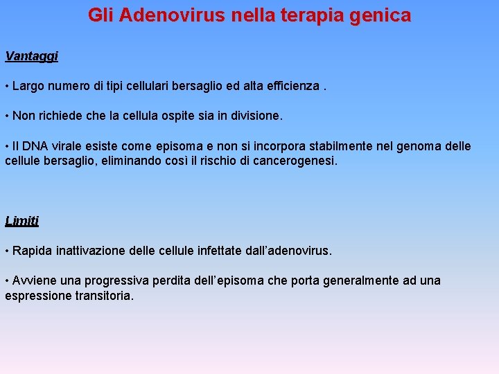 Gli Adenovirus nella terapia genica Vantaggi • Largo numero di tipi cellulari bersaglio ed