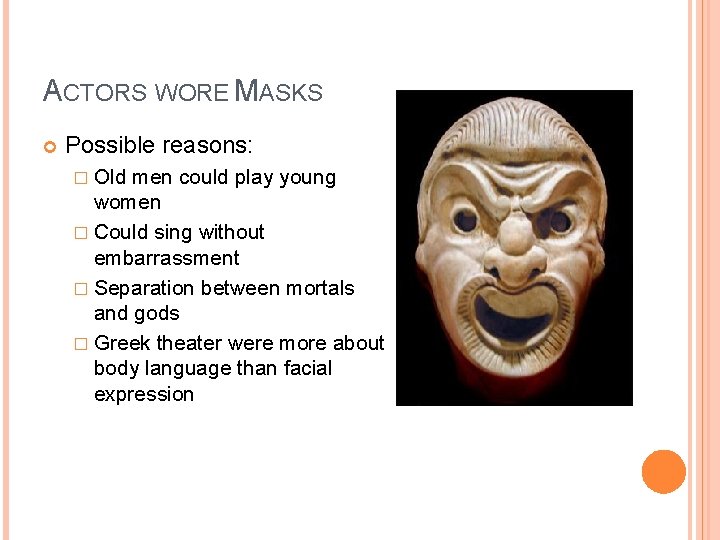 ACTORS WORE MASKS Possible reasons: � Old men could play young women � Could