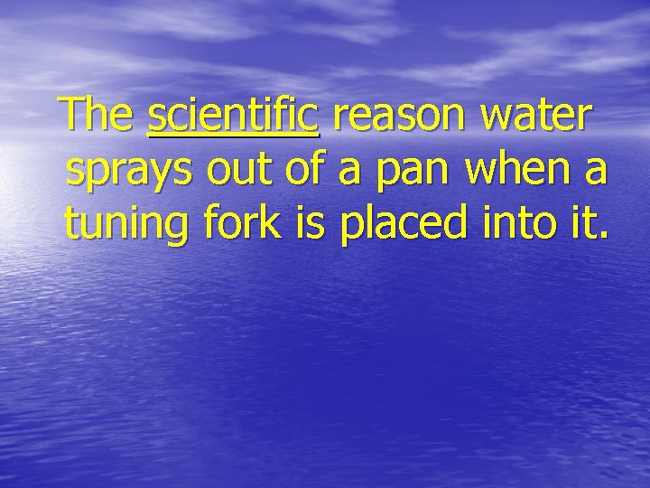 The scientific reason water sprays out of a pan when a tuning fork is