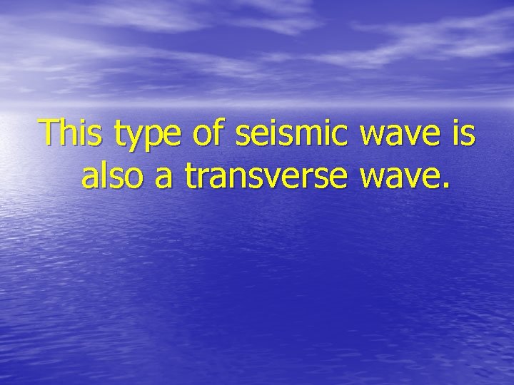 This type of seismic wave is also a transverse wave. 