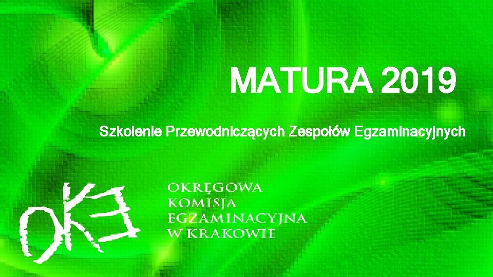 MATURA 2019 Szkolenie Przewodniczących Zespołów Egzaminacyjnych 