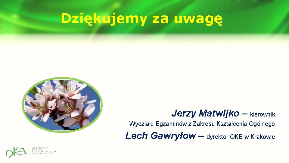 Dziękujemy za uwagę Jerzy Matwijko – kierownik Wydziału Egzaminów z Zakresu Kształcenia Ogólnego Lech