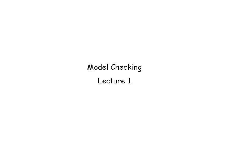 Model Checking Lecture 1 