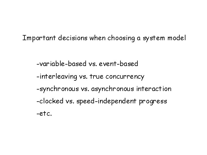 Important decisions when choosing a system model -variable-based vs. event-based -interleaving vs. true concurrency