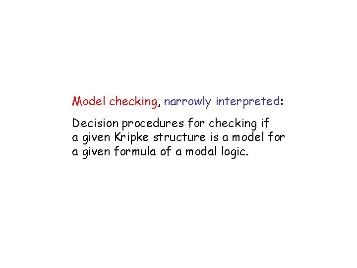 Model checking, narrowly interpreted: Decision procedures for checking if a given Kripke structure is