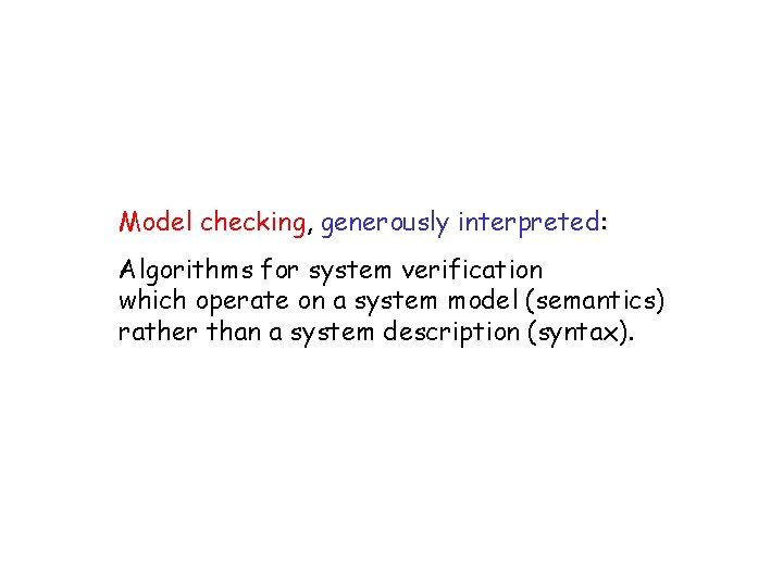 Model checking, generously interpreted: Algorithms for system verification which operate on a system model