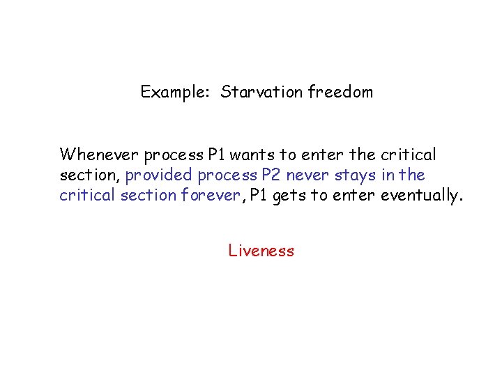 Example: Starvation freedom Whenever process P 1 wants to enter the critical section, provided