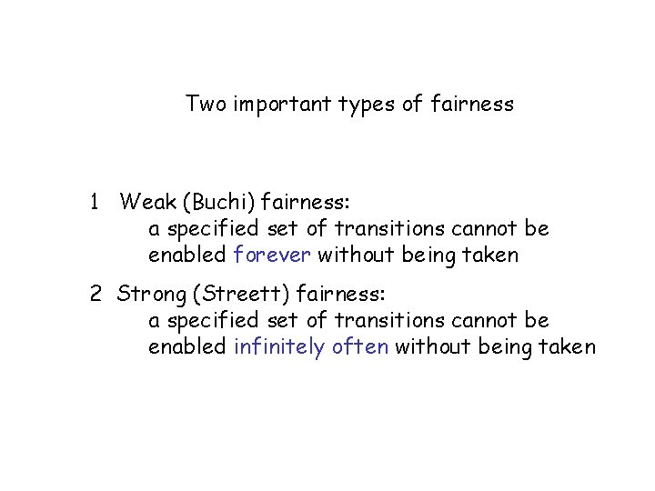 Two important types of fairness 1 Weak (Buchi) fairness: a specified set of transitions